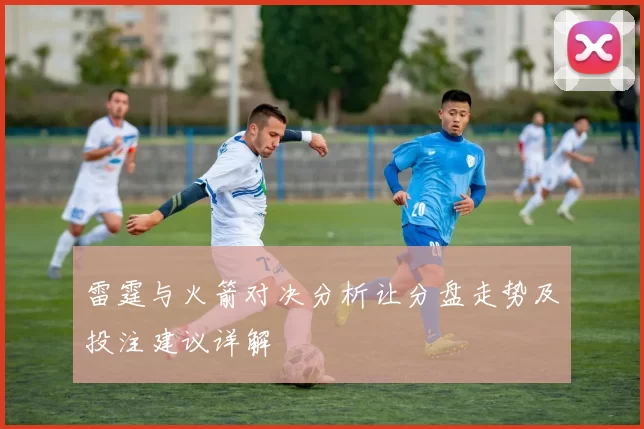 雷霆与火箭对决分析让分盘走势及投注建议详解