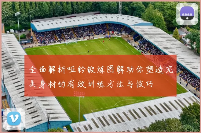 全面解析哑铃锻炼图解助你塑造完美身材的有效训练方法与技巧