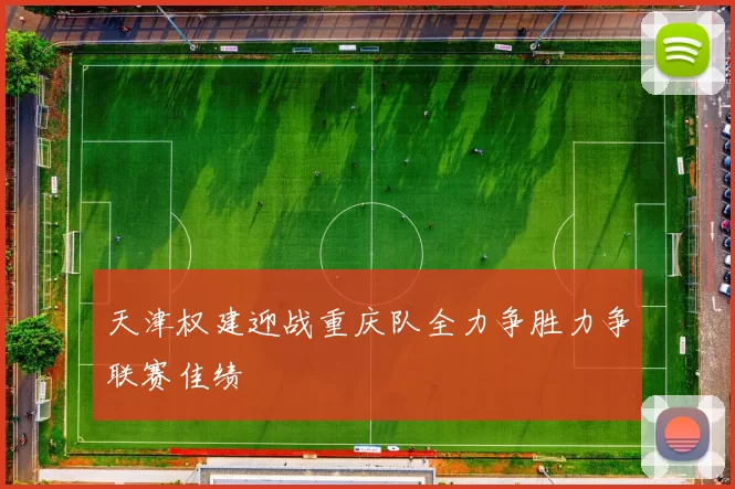 天津权建迎战重庆队全力争胜力争联赛佳绩